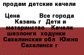 продам детские качели › Цена ­ 800 - Все города, Казань г. Дети и материнство » Качели, шезлонги, ходунки   . Сахалинская обл.,Южно-Сахалинск г.